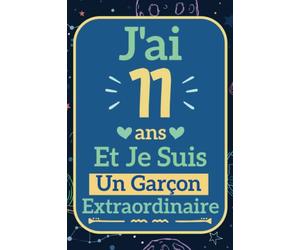 J'ai 11 Ans Et Je Suis Un Garçon Extraordinaire: Carnet de Notes Ligné Pour Enfant | Une idée originale pour un anniversaire, cadeau de noël pour ... | Journal Intime, agenda ou journal personnel