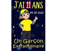 J'ai 11 ans Et Je Suis Un Garçon Extraordinaire: Idée cadeau original pour garçon avec citation positive, cadeau d'anniversaire pour les garçons de ... Carnet de notes 110 pages, journal personnel