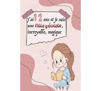 J'ai 12 ans et je suis incroyable, géniale, magique: Journal intime pour une fille 12 ans-Journal de souvenir et de gratitude-carnet secret-Exprimer ... d’anniversaire et noël filles 12 ans.