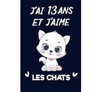 J'ai 13 ans Et J'aime Les Chats: Cadeau fille 13 ans qui aime les chats Anniversaire 6x9 pouces 120 pages,cadeau pour fiile,Carnet de notes pour filles