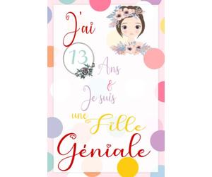 J'ai 13 ans et je suis une fille géniale: Carnet de notes et journal intime, Joli cadeau pour une fille de 13 ans, composé de pages lignées pour écrire ou dessiner avec des citations positives