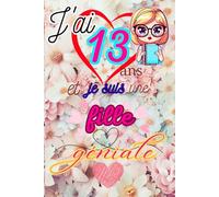 J'ai 13 ans et je suis une fille géniale: Journal intime enfant fille | Cadeau fille 13 ans | Carnet d'Exploration pour Capturer la Magie de l'Enfance à 13 Ans.