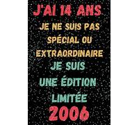 J'ai 14 ans Je ne suis pas Spécial ou Extraordinaire Je suis une Edition Limitée 2006: Carnet De Notes Pour Garçon, Fille De 14 ans, Journal Intime ... Enfant De 14ans, Cahier a Remplir 101 Page