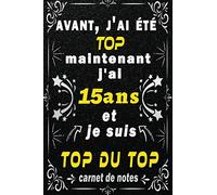 j'ai 15 ans et je suis top du top: Citation Positive motivation inspiration/ cadeau anniversaire pour les 15 ans fille garçon / Appréciation pour ... ans fille garçon / Carnet de notes 100 pages/