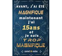 j'ai 15 ans et je suis trop magnifique: Citation Positive, cadeau anniversaire 15 ans, Appréciation pour homme, femme, fille, ami, amie, collègue, 15 ... Carnet de notes, Cahier, Bloc Notes