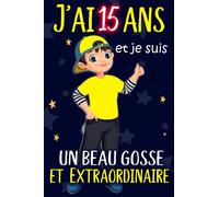 J'ai 15 ans et je suis un beau gosse et Extraordinaire: Idée cadeau original pour adolescent garçon avec citation positive, cadeau d'anniversaire ... Carnet de notes 110 pages, journal personnel