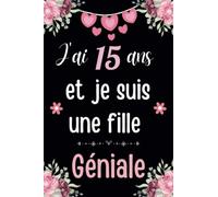J'ai 15 Ans Et Je Suis Une Fille Géniale: Cahier de Notes, Joyeux Anniversaire Cadeau pour une fille de 15 Ans, Carnet Journal Intime Idéal cadeau ... Ligné pour écrire, 6x9 Pouces,100 Pages