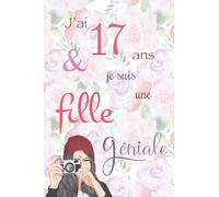 J'ai 17 ans et je suis une fille géniale: Carnet de notes et dessin, Journal intime, Joli cadeau pour une fille de 17 ans, composé de pages blanches avec lignes pour écrire ou dessiner