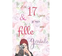 J'ai 17 ans et je suis une fille géniale: Carnet de notes et dessin, Journal intime, Joli cadeau pour une fille de 17 ans, composé de pages blanches avec lignes pour écrire ou dessiner