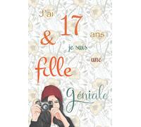 J'ai 17 ans et je suis une fille géniale: Carnet de notes et dessin, Journal intime, Joli cadeau pour une fille de 17 ans, composé de pages blanches avec lignes pour écrire ou dessiner