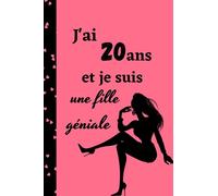 J'ai 20 ans et je suis une fille géniale: Journal intime pour fille de 20 ans, Joli cadeau pour une fille de 20 ans, journal intime rose, journal ... amie, sœur, Idée Cadeau Anniversaire Ou Noël