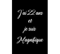 J'ai 22 ans et je suis Magnifique: Cahier De Note De Souvenirs Pour Noter Et Pour Ecrire Notre Histoire De Vie Et Nos Meilleurs Moments Et Pour ... Sentiments Pour Les Personnes qui sont 22 ans
