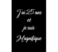 J'ai 25 ans et je suis Magnifique: Cahier De Note De Souvenirs Pour Noter Et Pour Ecrire Notre Histoire De Vie Et Nos Meilleurs Moments Et Pour ... Sentiments Pour Les Personnes qui sont 25 ans