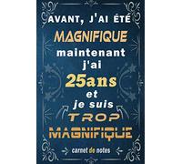 j'ai 25 ans et je suis trop magnifique: Citation Positive, cadeau anniversaire 25 ans, Appréciation pour homme, femme, fille, ami, amie, collègue, 25 ... Carnet de notes, Cahier, Bloc Notes