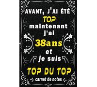 j'ai 38 ans et je suis top du top: Citation Positive motivation inspiration/ cadeau anniversaire pour les 38 ans femme et homme / Appréciation pour ... intime 38 ans / Carnet de notes 100 pages