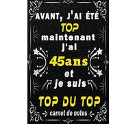 j'ai 45 ans et je suis top du top: Citation Positive motivation inspiration/ cadeau anniversaire pour les 45 ans femme et homme / Appréciation pour ... intime 45 ans / Carnet de notes 100 pages