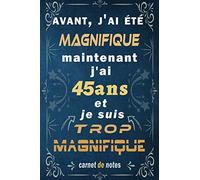 j'ai 45 ans et je suis trop magnifique: Citation Positive, cadeau anniversaire 45 ans, Appréciation pour homme, femme, fille, ami, amie, collègue, 45 ... Carnet de notes, Cahier, Bloc Notes
