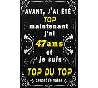 j'ai 47 ans et je suis top du top: Citation Positive motivation inspiration/ cadeau anniversaire pour les 47 ans femme et homme / Appréciation pour ... intime 47 ans / Carnet de notes 100 pages