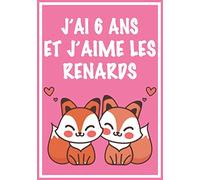 J'ai 6 Ans Et J'aime Les Renards: Carnet de dessin et d'écriture: Cadeaux pour fille de 6 ans qui aime les Renards. Journal Intime pour fille, fait ... et les adultes qui adorent les Renards.