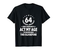 J'Ai 64 Ans, Je ne Sais Pas Comment me comporter, Mon âge T-Shirt