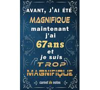 j'ai 67 ans et je suis trop magnifique: Citation Positive / cadeau anniversaire 67 ans / Appréciation pour homme femme ami amie collègue / 67 ans Idée ... / Carnet de notes / Cahier / Bloc Notes