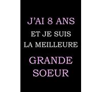 J'ai 8 ans et je suis la meilleure grande soeur: carnet anniversaire, cadeau anniversaire, cadeau pour fille de 8 ans, Carnet de notes ligné, Cadeau 8ème anniversaire.