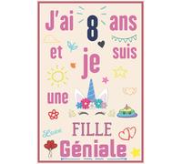 J'ai 8 ans et je suis une fille géniale: Joli Cadeau joyeux Anniversaire Fille 8 ans, Carnet de notes et dessin, Journal intime, cadeau pour une fille ... blanches avec lignes pour écrire,120 pages .