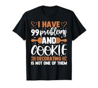 J'ai 99 problèmes et la décoration de cookies n'en fait pas partie T-Shirt