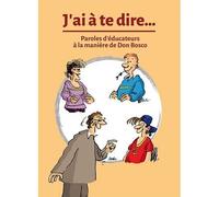 J'ai à te dire Paroles d´éducateurs à la manière de don Bosco - Collectif - Presses D'ile-De-France - broché - Document jeunesse dès 13 ans