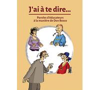 J'ai à te dire. Paroles d'éducateurs à la manière de Don Bosco