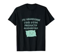 J'ai abandonné l'idée d'être productif aujourd'hui T-Shirt