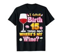 J'ai accouché il y a 15 ans. Où est mon vin ? Joyeuse fête des mères T-Shirt