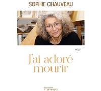 J'ai adoré mourir Sophie Chauveau (Auteur)