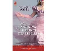 J'ai aimé le prince des rebelles Trois soeurs et un prince - Katharine Ashe - J'ai Lu - Poche - Roman