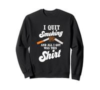 J'Ai arrêté de Fumer et Tout ce Que J'Ai Obtenu C'est ça Sweatshirt