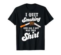 J'Ai arrêté de Fumer et Tout ce Que J'Ai Obtenu C'est ça T-Shirt