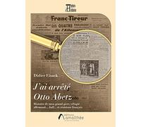 J'ai arrêté Otto Abetz: Histoire de mon grand-père, réfugié allemand Juif et résistant français
