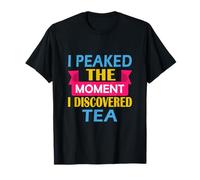 J'Ai atteint Mon apogée au Moment où J'Ai découvert Le thé T-Shirt