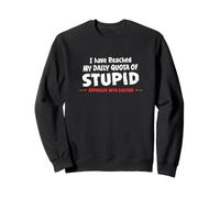 J'Ai atteint Mon Quota Quotidien de Stupide. Sarcasme Sweatshirt