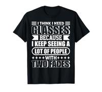 J'ai besoin de lunettes - Il y a trop de personnes à deux visages T-Shirt