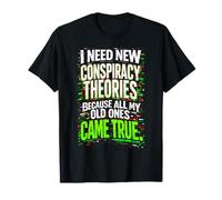 J'Ai Besoin de Nouvelles théories du Complot, Toutes Mes Anciennes se sont réalisées T-Shirt