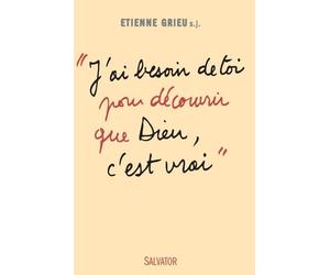 J'ai besoin de toi pour Découvrir que Dieu c'est vrai - Etienne Grieu - Salvator - broché - Essai