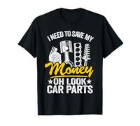 J'Ai Besoin d'économiser Mon Argent Oh Look Car Parts Car Guy Mechanic T-Shirt