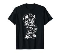 J'ai besoin d'un bosse de vitesse entre mon cerveau et ma bouche T-Shirt