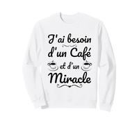 J'Ai Besoin d'un Café et d'un Miracle - Humour Caféine Sweatshirt