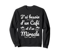 J'Ai Besoin d'un Café et d'un Miracle - Humour Caféine Sweatshirt