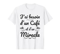 J'Ai Besoin d'un Café et d'un Miracle - Humour Caféine T-Shirt