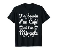 J'Ai Besoin d'un Café et d'un Miracle - Humour Caféine T-Shirt