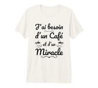 J'Ai Besoin d'un Café et d'un Miracle - Humour Caféine T-Shirt Haut de Gamme