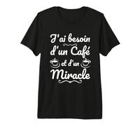 J'Ai Besoin d'un Café et d'un Miracle - Humour Caféine T-Shirt Haut de Gamme